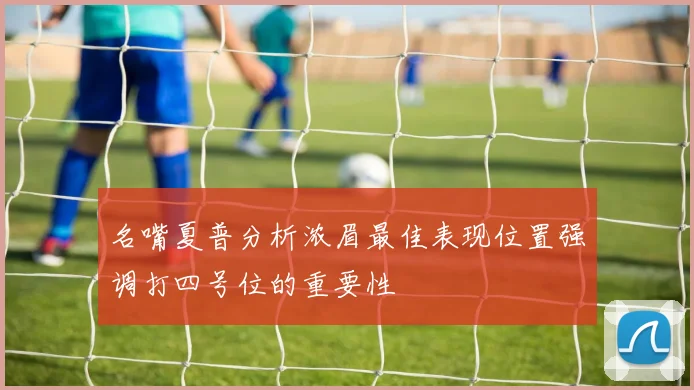 名嘴夏普分析浓眉最佳表现位置强调打四号位的重要性