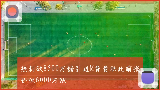 热刺欲8500万镑引进M费曼联此前报价仅6000万欧